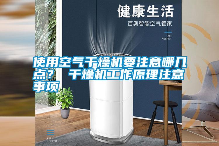 使用空氣干燥機(jī)要注意哪幾點？ 干燥機(jī)工作原理注意事項