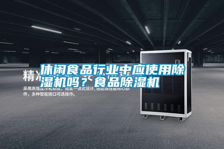 休閑食品行業(yè)中應使用除濕機嗎？食品除濕機
