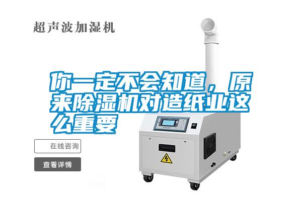 你一定不會知道，原來除濕機(jī)對造紙業(yè)這么重要