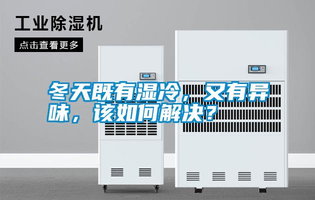 冬天既有濕冷，又有異味，該如何解決？
