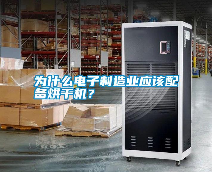 為什么電子制造業(yè)應(yīng)該配備烘干機(jī)？
