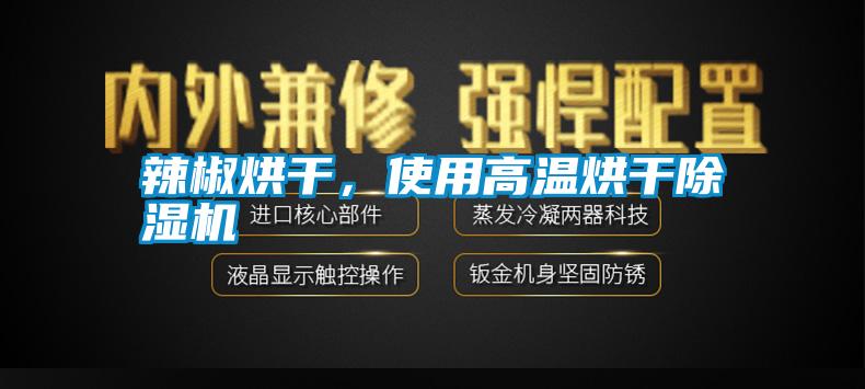 辣椒烘干，使用高溫烘干除濕機