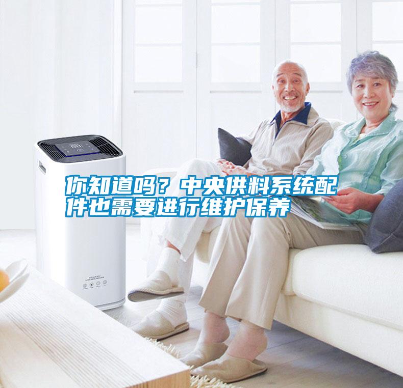 你知道嗎？中央供料系統(tǒng)配件也需要進(jìn)行維護(hù)保養(yǎng)