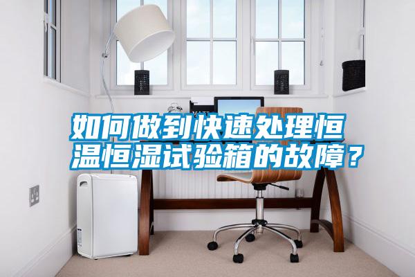 如何做到快速處理恒溫恒濕試驗(yàn)箱的故障？