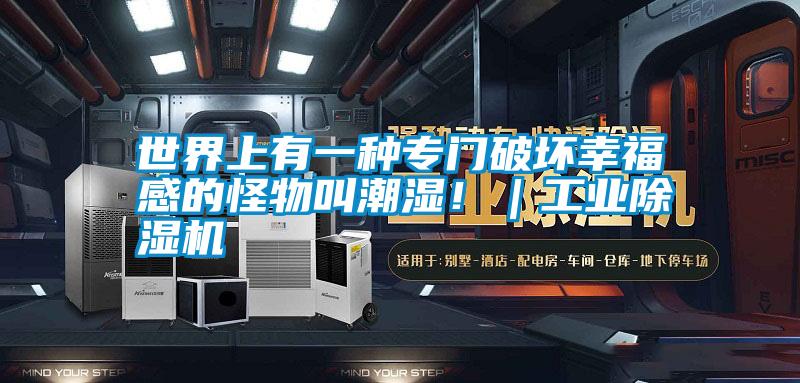 世界上有一種專門破壞幸福感的怪物叫潮濕?。I(yè)除濕機