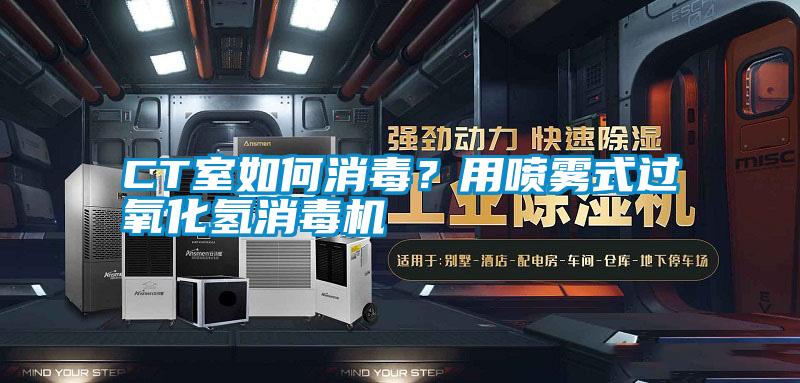 CT室如何消毒？用噴霧式過氧化氫消毒機(jī)