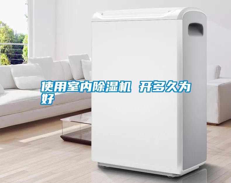 使用室內(nèi)除濕機(jī) 開(kāi)多久為好