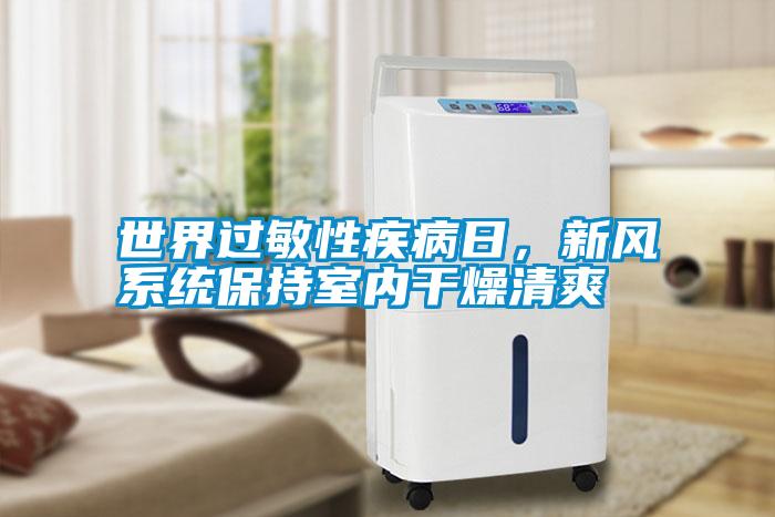 世界過敏性疾病日，新風(fēng)系統(tǒng)保持室內(nèi)干燥清爽