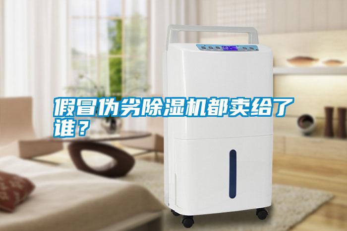假冒偽劣除濕機(jī)都賣給了誰？