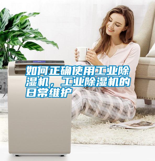 如何正確使用工業(yè)除濕機，工業(yè)除濕機的日常維護