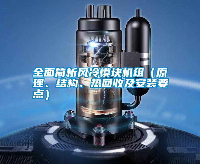 全面簡析風(fēng)冷模塊機(jī)組（原理、結(jié)構(gòu)、熱回收及安裝要點(diǎn)）