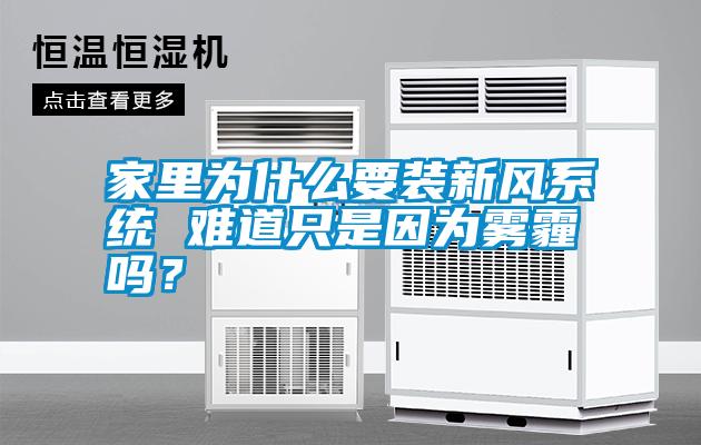 家里為什么要裝新風(fēng)系統(tǒng) 難道只是因為霧霾嗎？