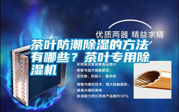 茶葉防潮除濕的方法有哪些？茶葉專用除濕機(jī)