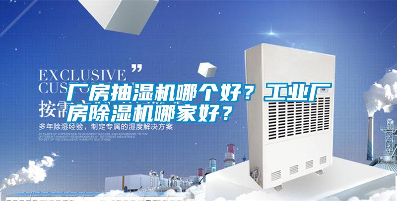 廠房抽濕機(jī)哪個(gè)好？工業(yè)廠房除濕機(jī)哪家好？