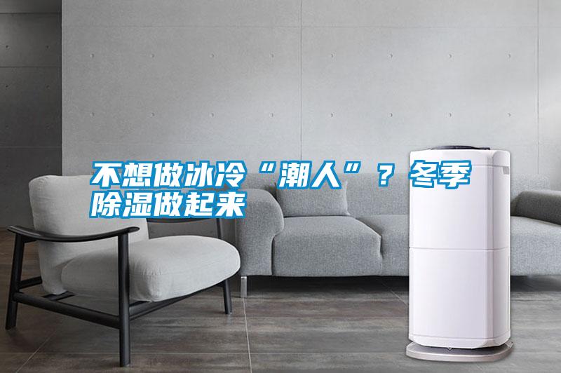 不想做冰冷“潮人”？冬季除濕做起來