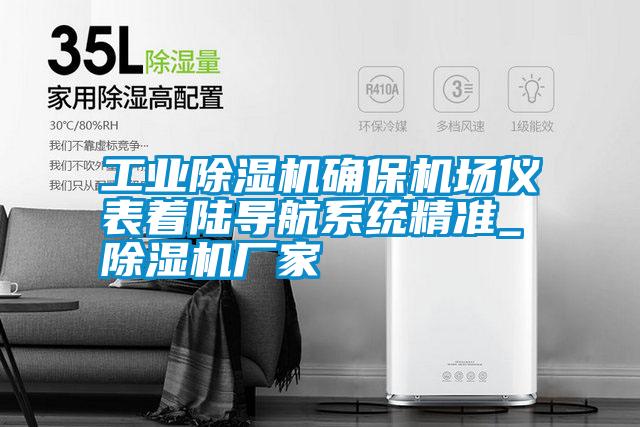 工業(yè)除濕機(jī)確保機(jī)場儀表著陸導(dǎo)航系統(tǒng)精準(zhǔn)_除濕機(jī)廠家