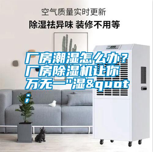 廠房潮濕怎么辦？廠房除濕機讓你萬無一''濕"