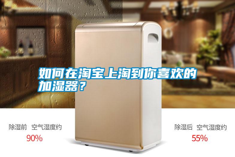 如何在淘寶上淘到你喜歡的加濕器？