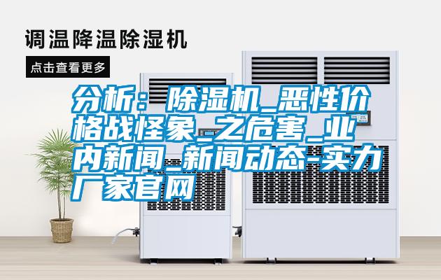 分析：除濕機_惡性價格戰(zhàn)怪象_之危害_業(yè)內(nèi)新聞_新聞動態(tài)-實力廠家官網(wǎng)