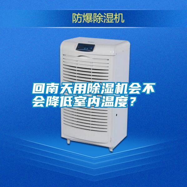 回南天用除濕機(jī)會(huì)不會(huì)降低室內(nèi)溫度？