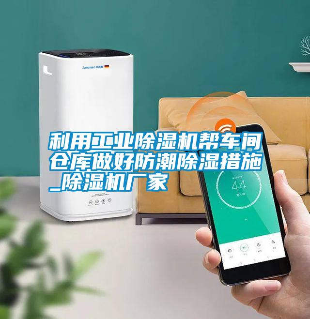 利用工業(yè)除濕機幫車間倉庫做好防潮除濕措施_除濕機廠家