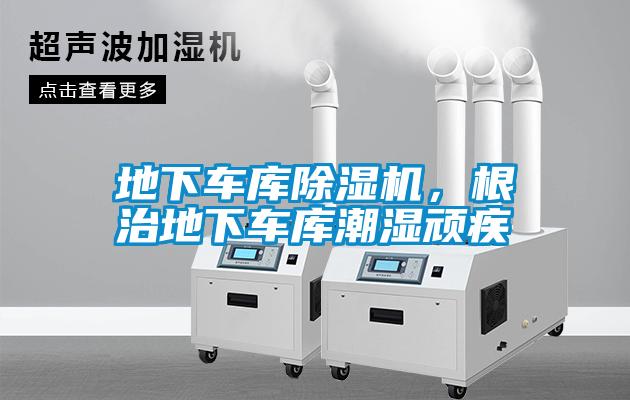 地下車庫除濕機(jī)，根治地下車庫潮濕頑疾