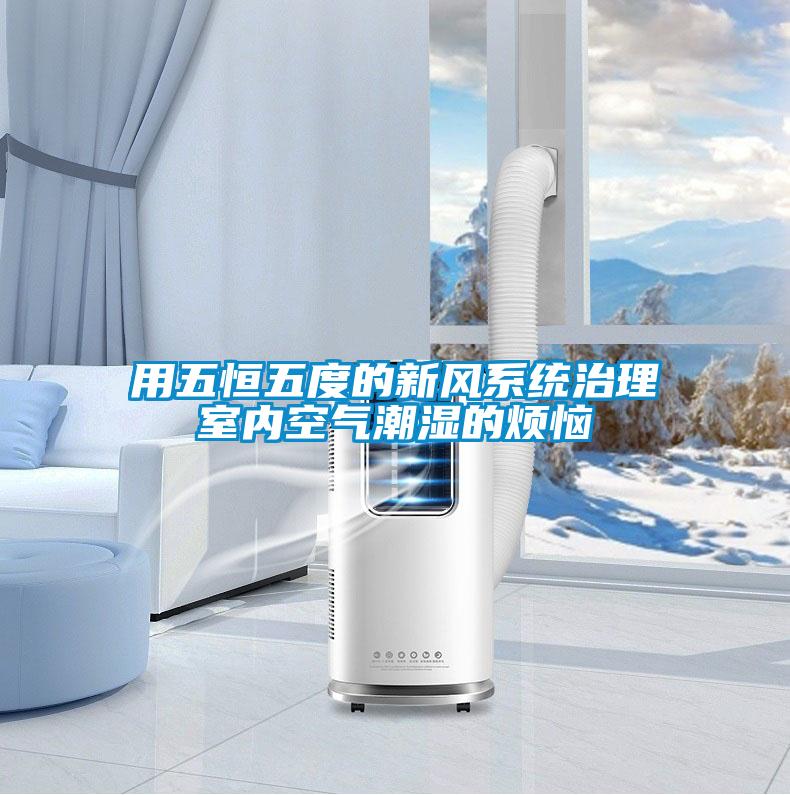 用五恒五度的新風系統(tǒng)治理室內(nèi)空氣潮濕的煩惱