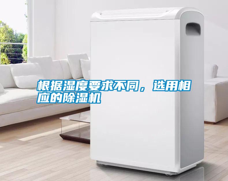根據(jù)濕度要求不同，選用相應(yīng)的除濕機(jī)