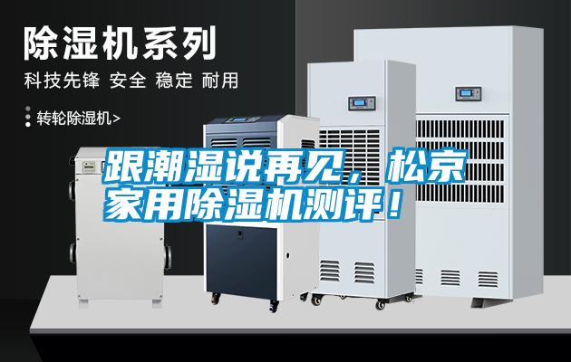 跟潮濕說(shuō)再見(jiàn)，松京家用除濕機(jī)測(cè)評(píng)！
