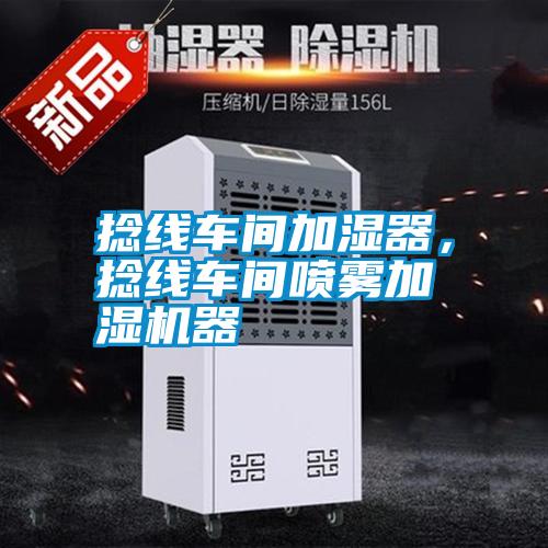 捻線車間加濕器，捻線車間噴霧加濕機(jī)器