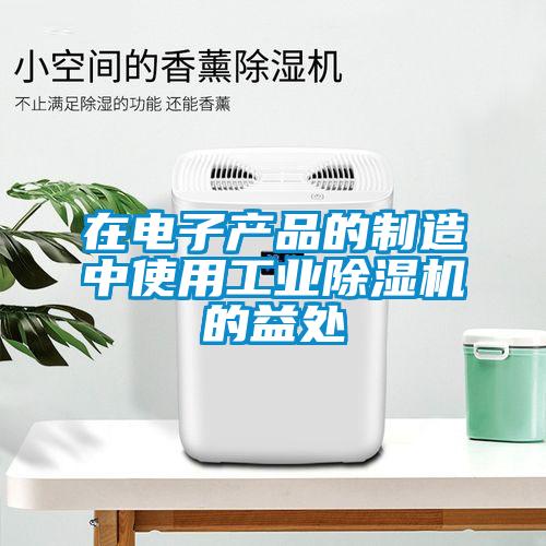 在電子產(chǎn)品的制造中使用工業(yè)除濕機(jī)的益處