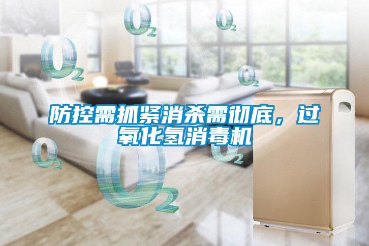 防控需抓緊消殺需徹底，過氧化氫消毒機(jī)