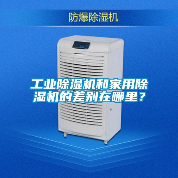 工業(yè)除濕機和家用除濕機的差別在哪里？