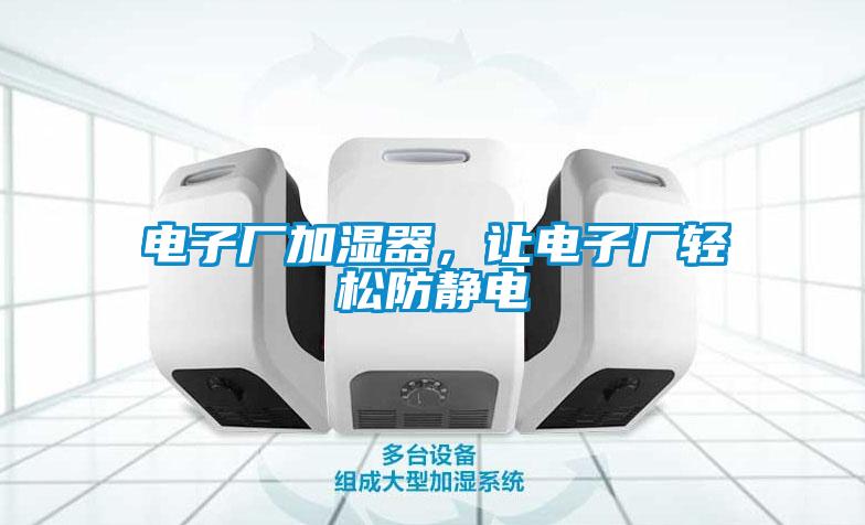電子廠加濕器，讓電子廠輕松防靜電