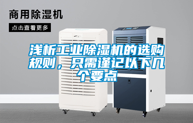 淺析工業(yè)除濕機(jī)的選購(gòu)規(guī)則，只需謹(jǐn)記以下幾個(gè)要點(diǎn)