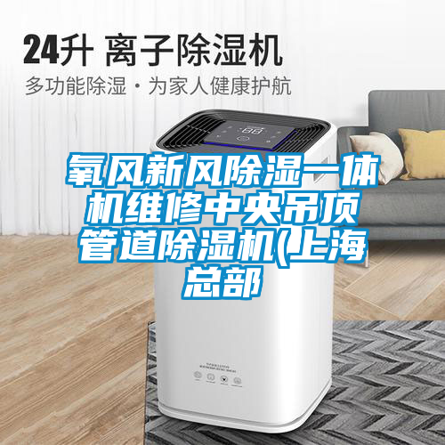 氧風(fēng)新風(fēng)除濕一體機(jī)維修中央吊頂管道除濕機(jī)(上?？偛?></div>
								<div   id=