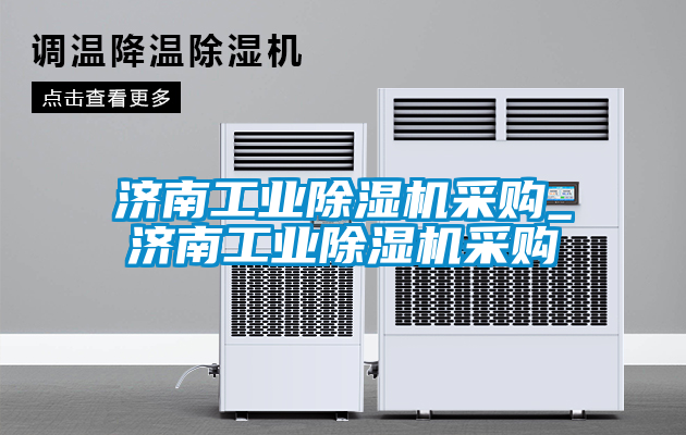 濟(jì)南工業(yè)除濕機(jī)采購(gòu)_濟(jì)南工業(yè)除濕機(jī)采購(gòu)