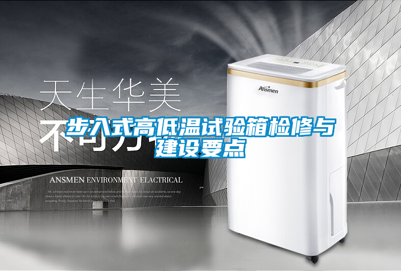 步入式高低溫試驗箱檢修與建設(shè)要點(diǎn)