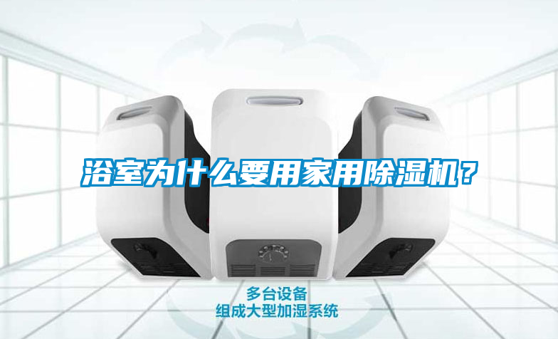 浴室為什么要用家用除濕機？