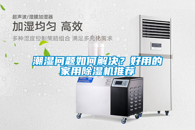 潮濕問題如何解決？好用的家用除濕機(jī)推薦