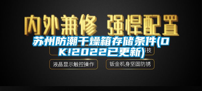 蘇州防潮干燥箱存儲(chǔ)條件(OK!2022已更新)