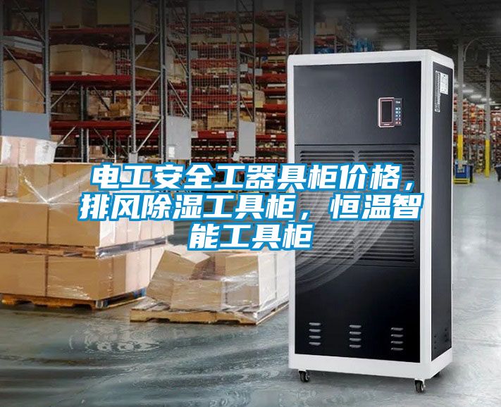 電工安全工器具柜價(jià)格，排風(fēng)除濕工具柜，恒溫智能工具柜