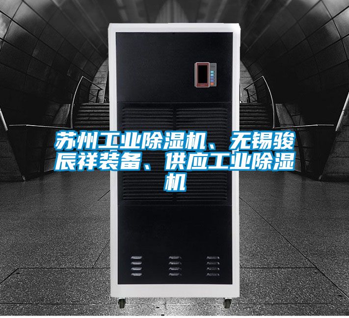 蘇州工業(yè)除濕機(jī)、無(wú)錫駿辰祥裝備、供應(yīng)工業(yè)除濕機(jī)