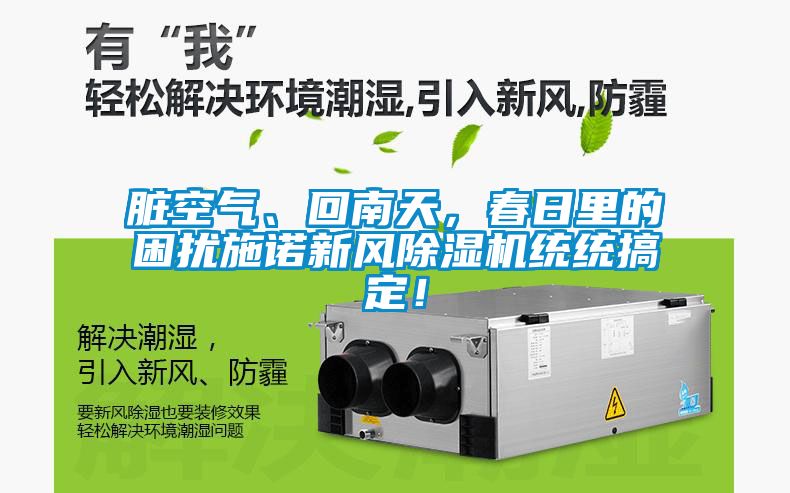 臟空氣、回南天，春日里的困擾施諾新風(fēng)除濕機統(tǒng)統(tǒng)搞定！