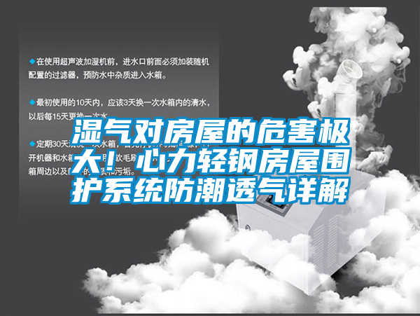 濕氣對房屋的危害極大！心力輕鋼房屋圍護系統(tǒng)防潮透氣詳解