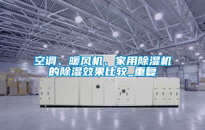 空調(diào)、暖風(fēng)機、家用除濕機的除濕效果比較_重復(fù)