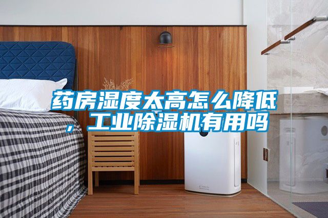 藥房濕度太高怎么降低，工業(yè)除濕機有用嗎