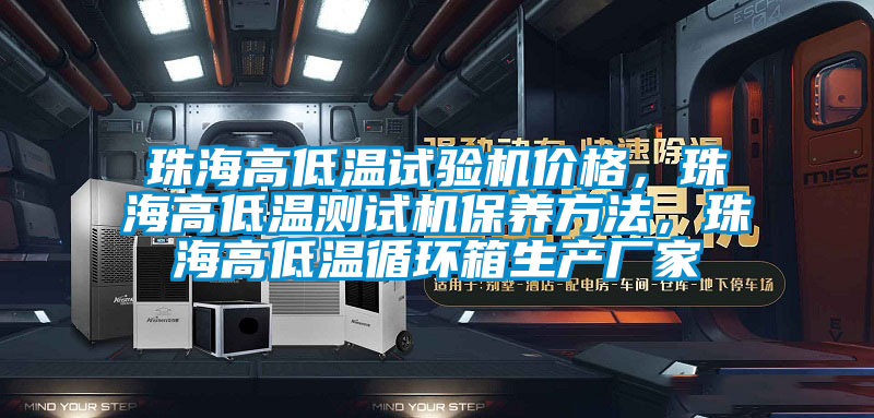 珠海高低溫試驗(yàn)機(jī)價(jià)格，珠海高低溫測(cè)試機(jī)保養(yǎng)方法，珠海高低溫循環(huán)箱生產(chǎn)廠家