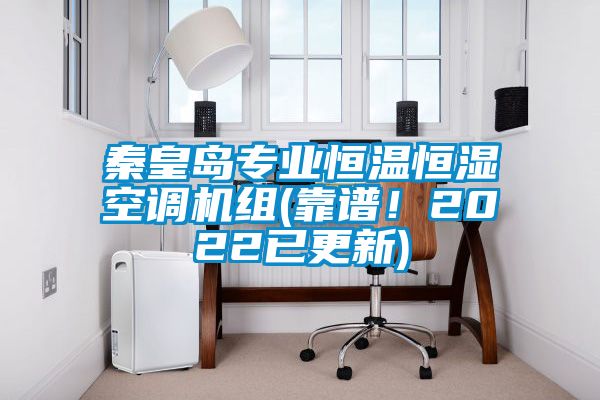 秦皇島專業(yè)恒溫恒濕空調(diào)機(jī)組(靠譜！2022已更新)