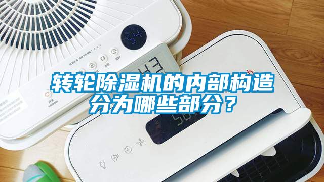 轉(zhuǎn)輪除濕機的內(nèi)部構(gòu)造分為哪些部分？
